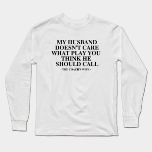 My Husband Doesn't Care What Play You Thinks He should call the coach's wife Long Sleeve T-Shirt